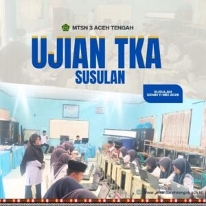 MTsN 3 Aceh Tengah Gelar Ujian TKA Susulan untuk 138 Siswa, Pastikan Hak Peserta Tetap Terpenuhi