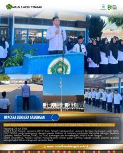 Empat Pesan Inspiratif Warnai Upacara Gabungan MIN 12 dan MTsN 3 Aceh Tengah: Belajar, Disiplin, Bersih, dan Anti-Bullying
